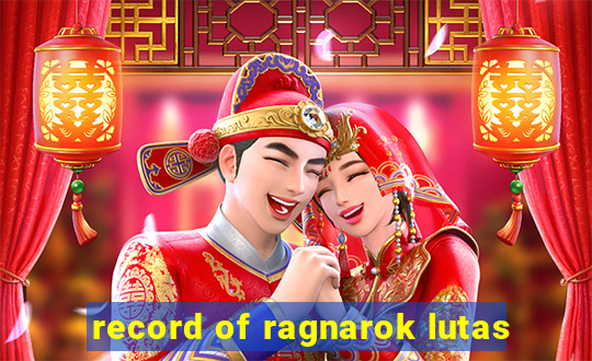 record of ragnarok lutas